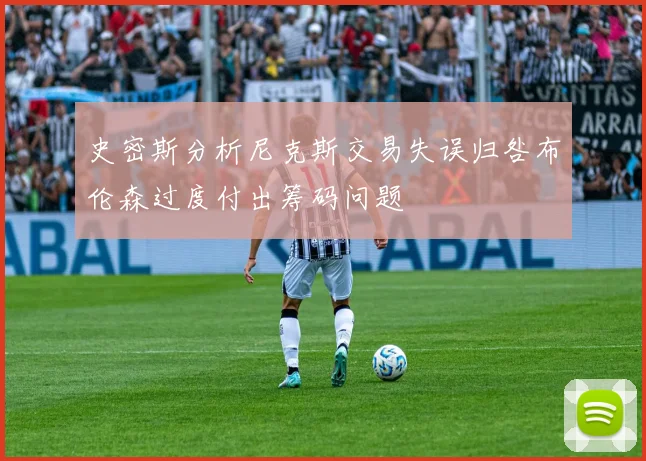 史密斯分析尼克斯交易失误归咎布伦森过度付出筹码问题