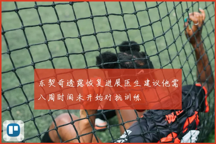 东契奇透露恢复进展医生建议他需八周时间未开始对抗训练