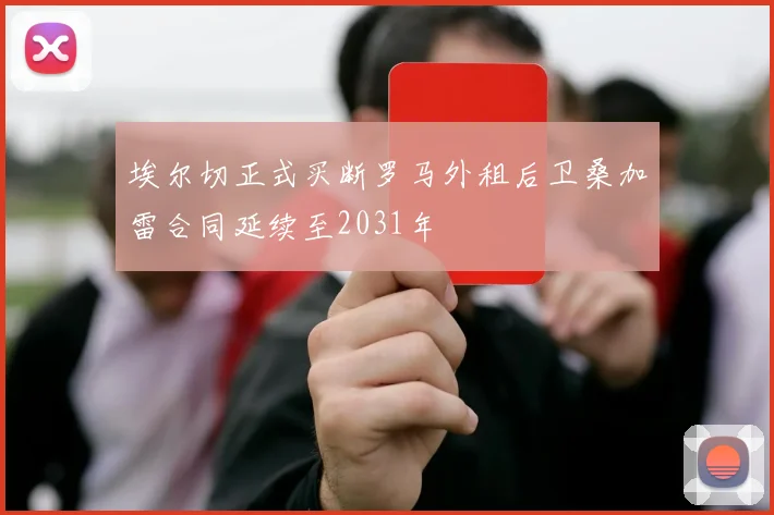 埃尔切正式买断罗马外租后卫桑加雷合同延续至2031年