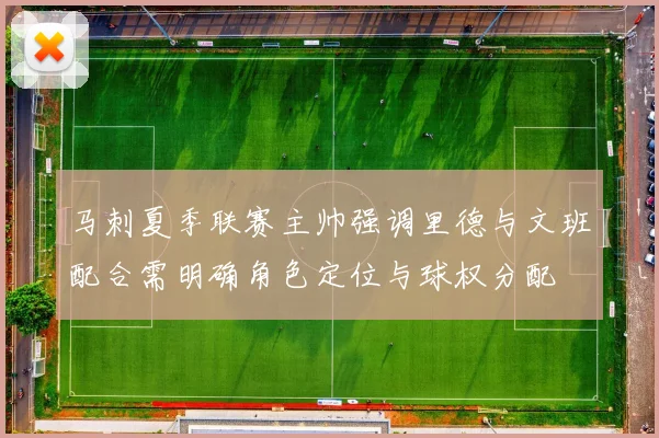 马刺夏季联赛主帅强调里德与文班配合需明确角色定位与球权分配